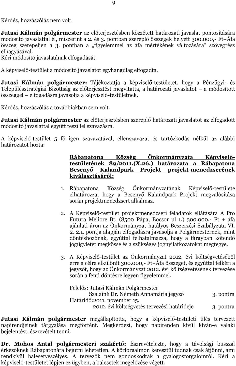A képviselő-testület a módosító javaslatot egyhangúlag elfogadta.