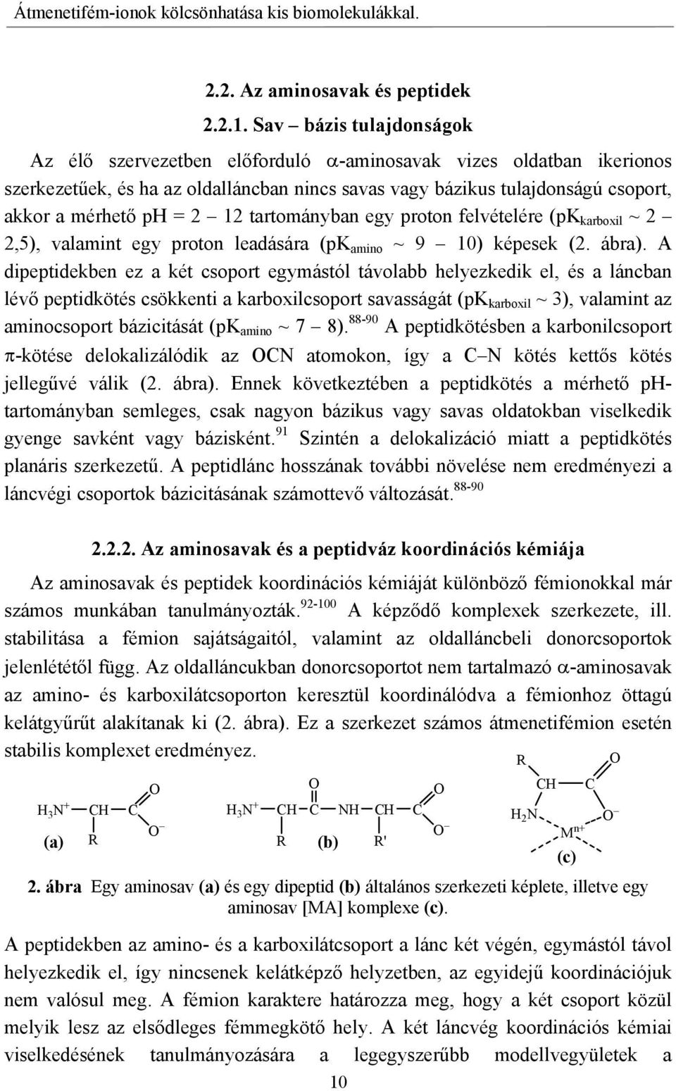 12 tartományban egy proton felvételére (pk karboxil ~ 2 2,5), valamint egy proton leadására (pk amino ~ 9 10) képesek (2. ábra).