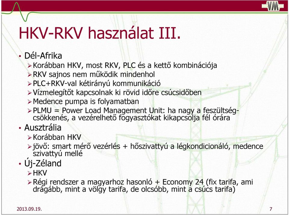 kapcsolnak ki rövid időre csúcsidőben Medence pumpa is folyamatban PLMU = Power Load Management Unit: ha nagy a feszültségcsökkenés, a vezérelhető