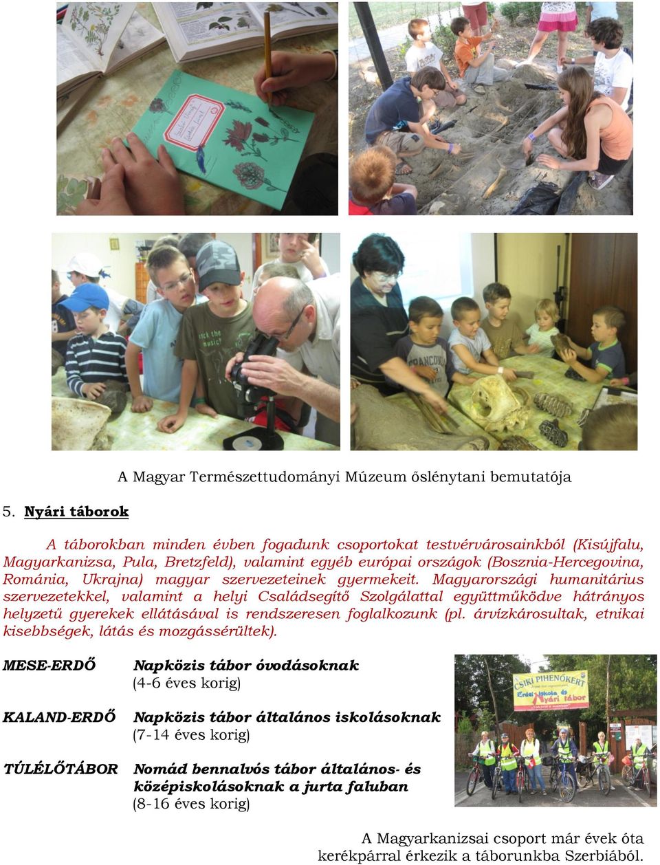 Magyarországi humanitárius szervezetekkel, valamint a helyi Családsegítő Szolgálattal együttműködve hátrányos helyzetű gyerekek ellátásával is rendszeresen foglalkozunk (pl.