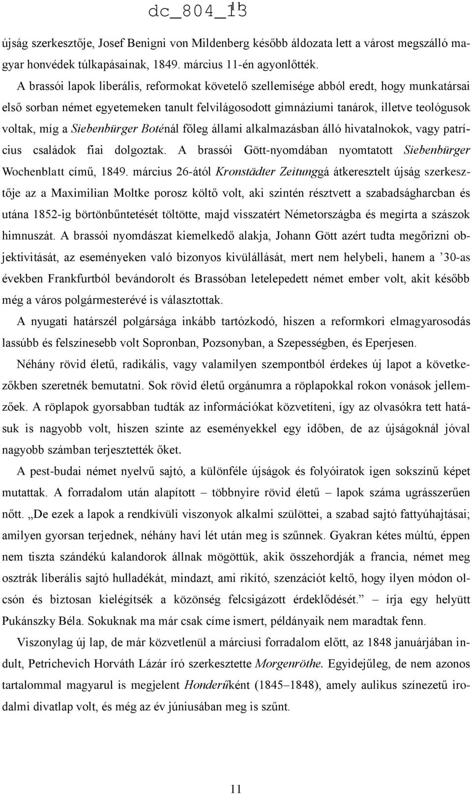 Siebenbürger Boténál főleg állami alkalmazásban álló hivatalnokok, vagy patrícius családok fiai dolgoztak. A brassói Gött-nyomdában nyomtatott Siebenbürger Wochenblatt című, 1849.