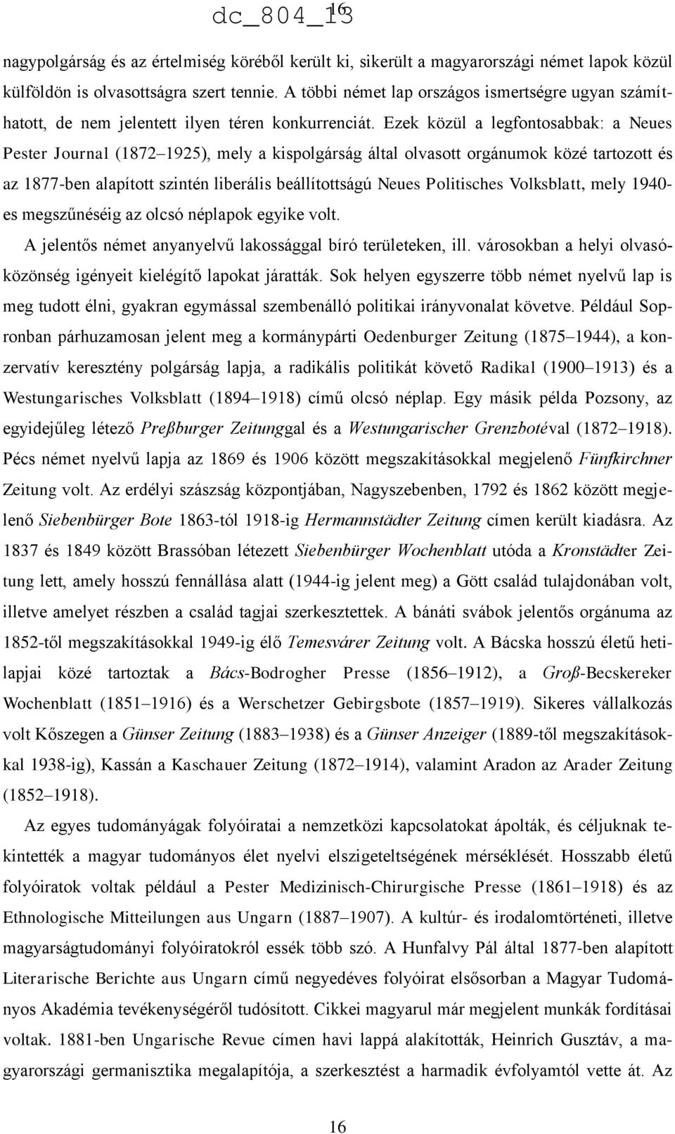 Ezek közül a legfontosabbak: a Neues Pester Journal (1872 1925), mely a kispolgárság által olvasott orgánumok közé tartozott és az 1877-ben alapított szintén liberális beállítottságú Neues