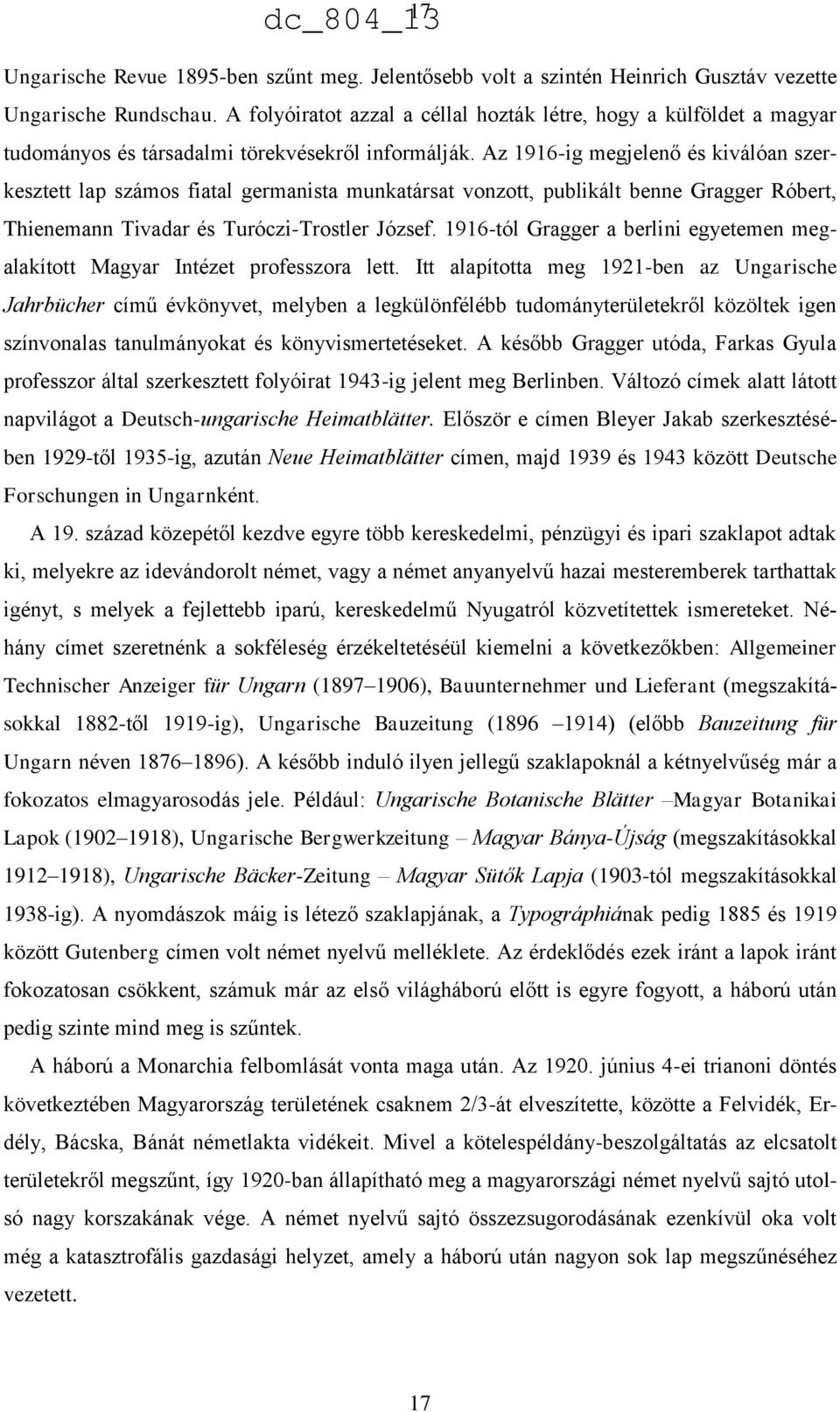 Az 1916-ig megjelenő és kiválóan szerkesztett lap számos fiatal germanista munkatársat vonzott, publikált benne Gragger Róbert, Thienemann Tivadar és Turóczi-Trostler József.