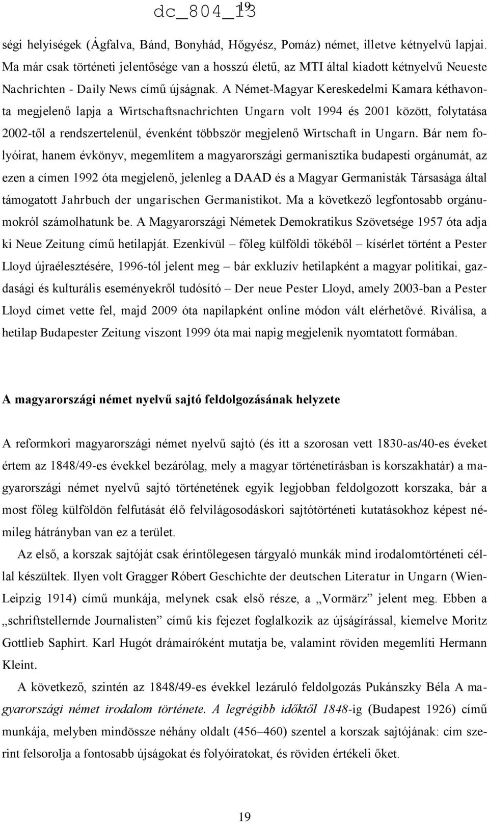 A Német-Magyar Kereskedelmi Kamara kéthavonta megjelenő lapja a Wirtschaftsnachrichten Ungarn volt 1994 és 2001 között, folytatása 2002-től a rendszertelenül, évenként többször megjelenő Wirtschaft