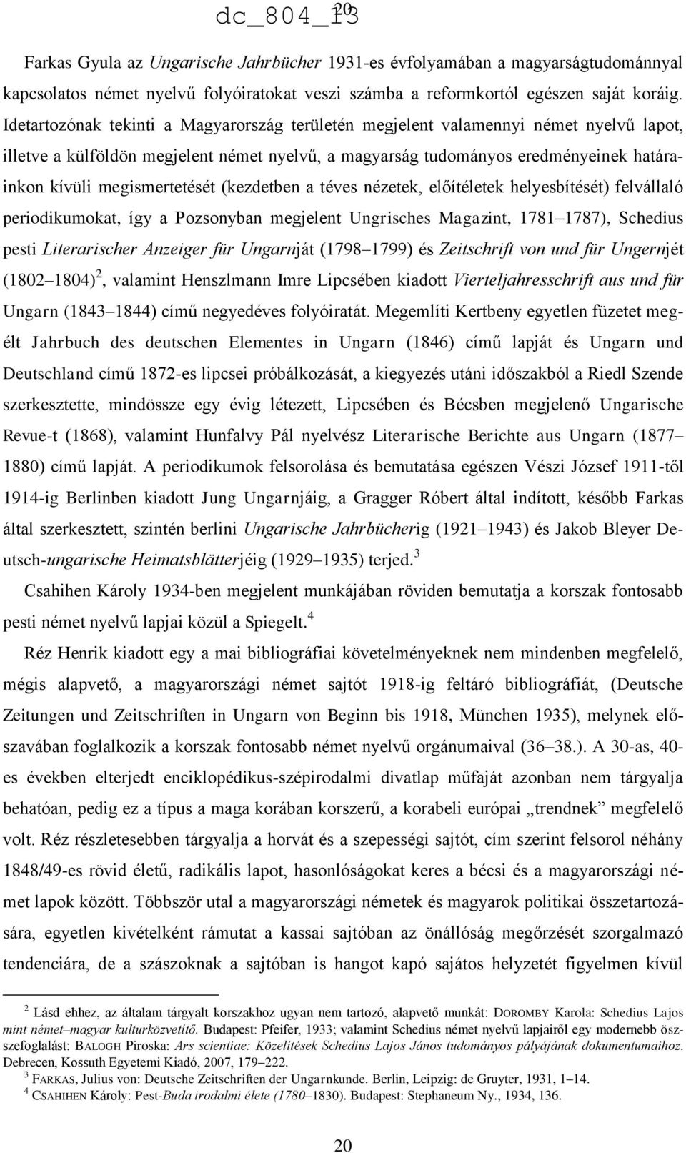 megismertetését (kezdetben a téves nézetek, előítéletek helyesbítését) felvállaló periodikumokat, így a Pozsonyban megjelent Ungrisches Magazint, 1781 1787), Schedius pesti Literarischer Anzeiger für