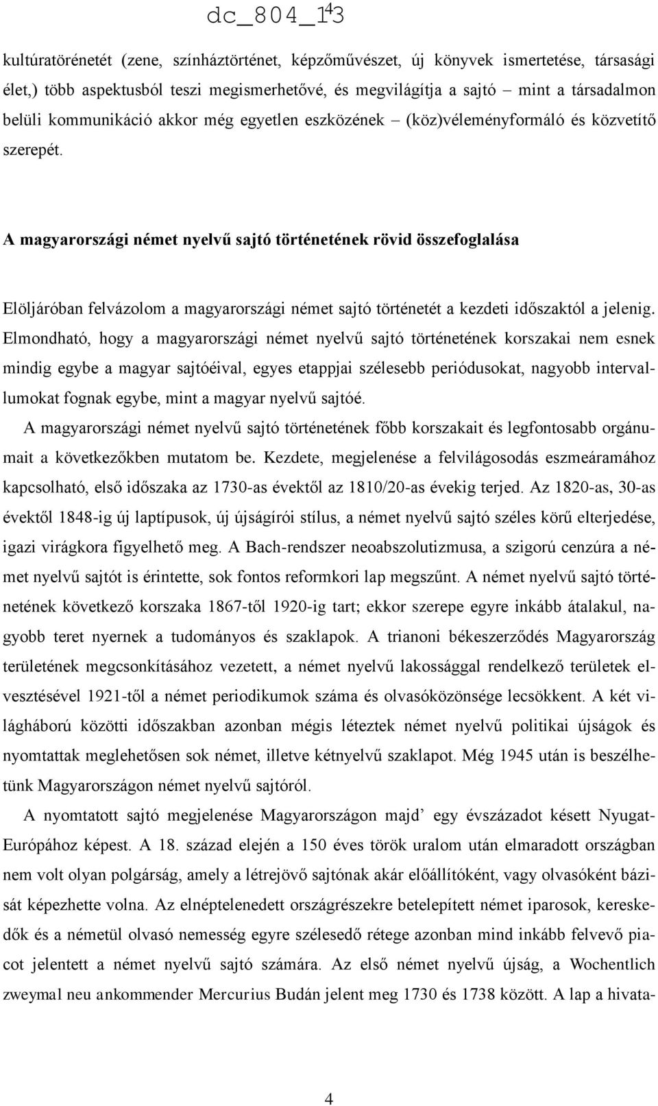 A magyarországi német nyelvű sajtó történetének rövid összefoglalása Elöljáróban felvázolom a magyarországi német sajtó történetét a kezdeti időszaktól a jelenig.