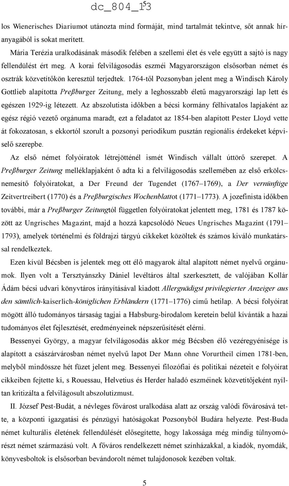 A korai felvilágosodás eszméi Magyarországon elsősorban német és osztrák közvetítőkön keresztül terjedtek.