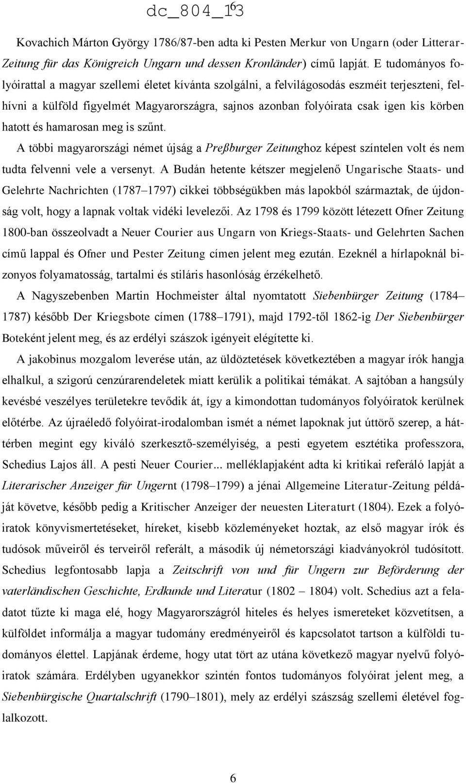 hatott és hamarosan meg is szűnt. A többi magyarországi német újság a Preßburger Zeitunghoz képest színtelen volt és nem tudta felvenni vele a versenyt.