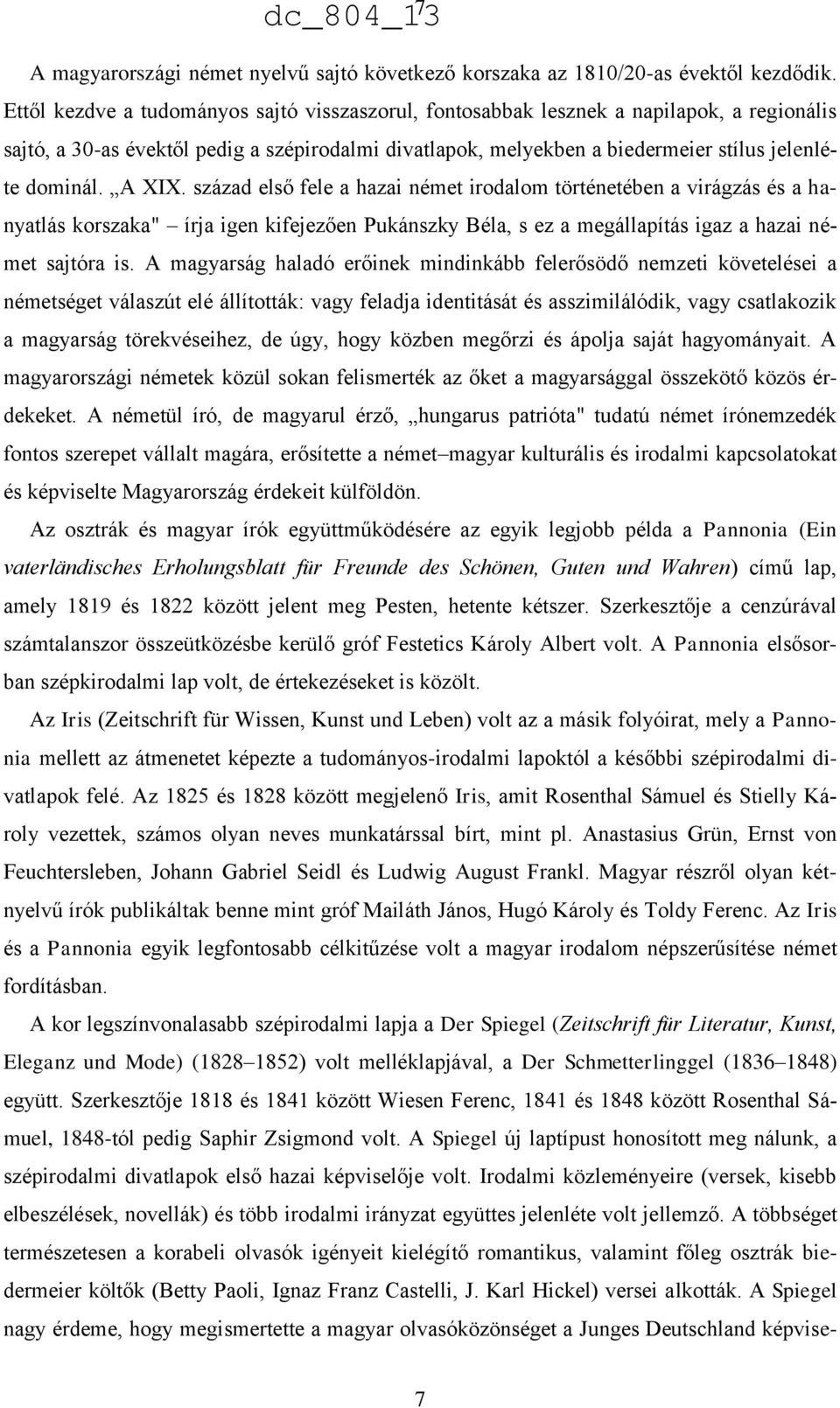 A XIX. század első fele a hazai német irodalom történetében a virágzás és a hanyatlás korszaka" írja igen kifejezően Pukánszky Béla, s ez a megállapítás igaz a hazai német sajtóra is.