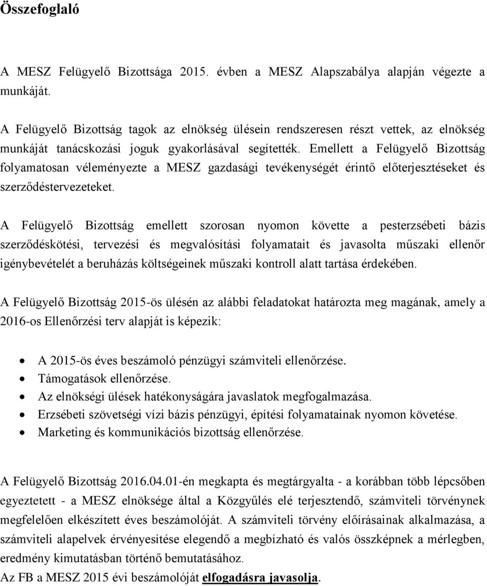 Emellett a Felügyelő Bizottság folyamatosan véleményezte a MESZ gazdasági tevékenységét érintő előterjesztéseket és szerződéstervezeteket.