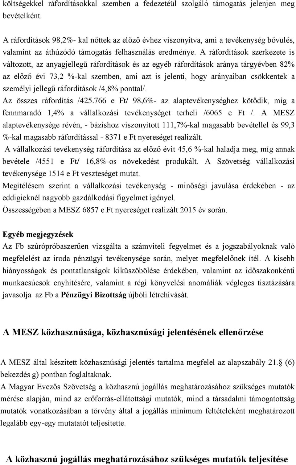 A ráfordítások szerkezete is változott, az anyagjellegű ráfordítások és az egyéb ráfordítások aránya tárgyévben 82% az előző évi 73,2 %-kal szemben, ami azt is jelenti, hogy arányaiban csökkentek a