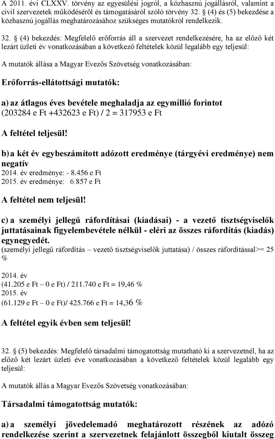 (4) bekezdés: Megfelelő erőforrás áll a szervezet rendelkezésére, ha az előző két lezárt üzleti év vonatkozásában a következő feltételek közül legalább egy teljesül: A mutatók állása a Magyar Evezős