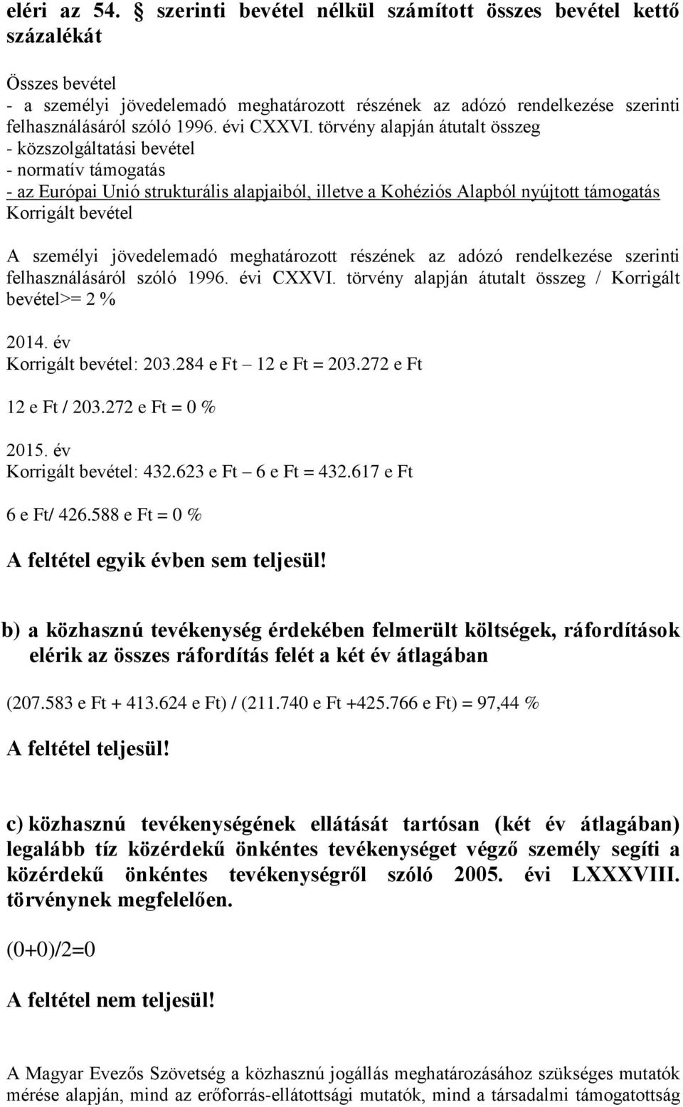 törvény alapján átutalt összeg - közszolgáltatási bevétel - normatív támogatás - az Európai Unió strukturális alapjaiból, illetve a Kohéziós Alapból nyújtott támogatás Korrigált bevétel A személyi