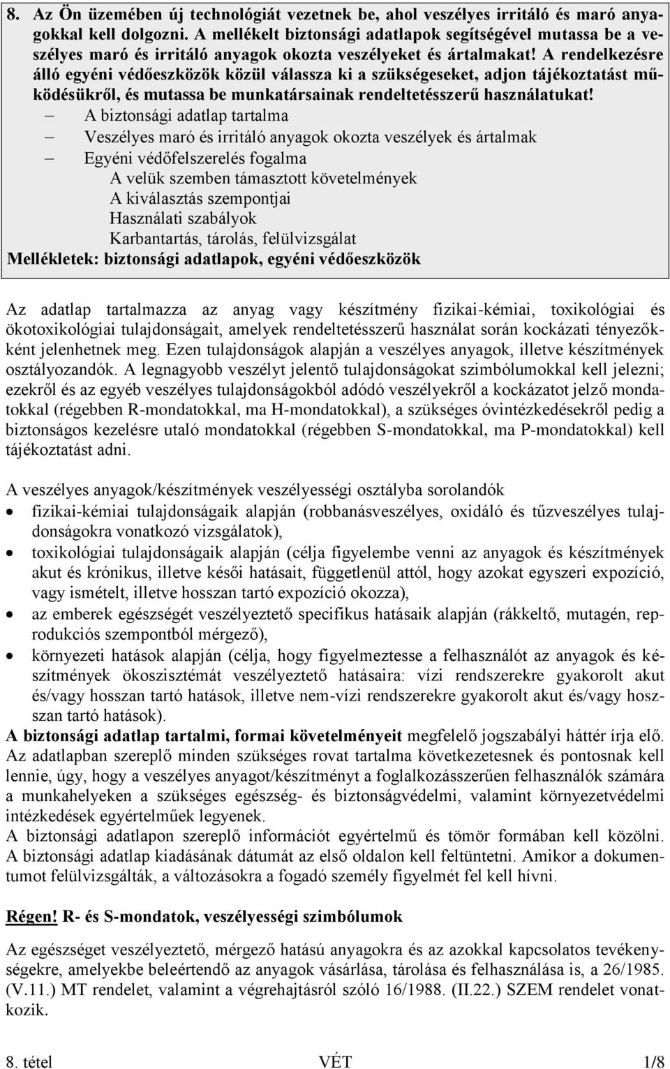 A rendelkezésre álló egyéni védőeszközök közül válassza ki a szükségeseket, adjon tájékoztatást működésükről, és mutassa be munkatársainak rendeltetésszerű használatukat!