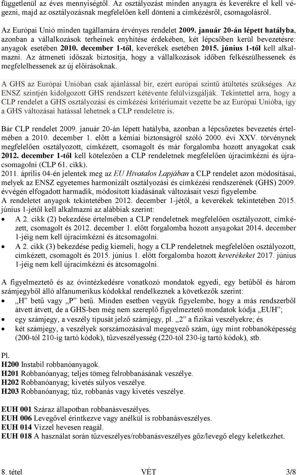 december 1-től, keverékek esetében 2015. június 1-től kell alkalmazni. Az átmeneti időszak biztosítja, hogy a vállalkozások időben felkészülhessenek és megfelelhessenek az új előírásoknak.