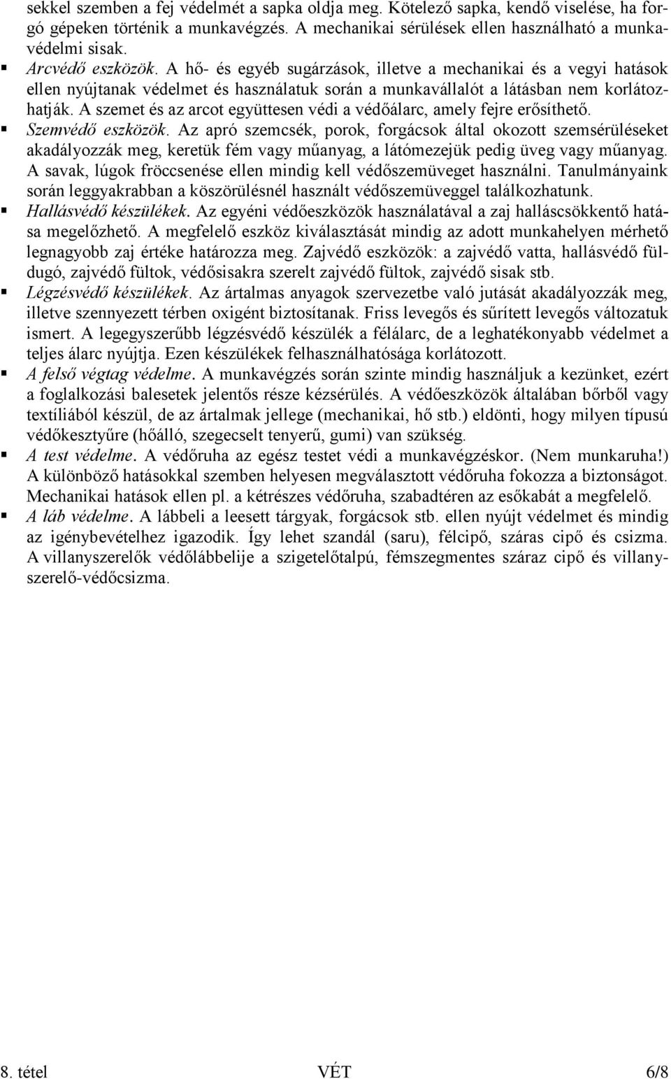 A szemet és az arcot együttesen védi a védőálarc, amely fejre erősíthető. Szemvédő eszközök.