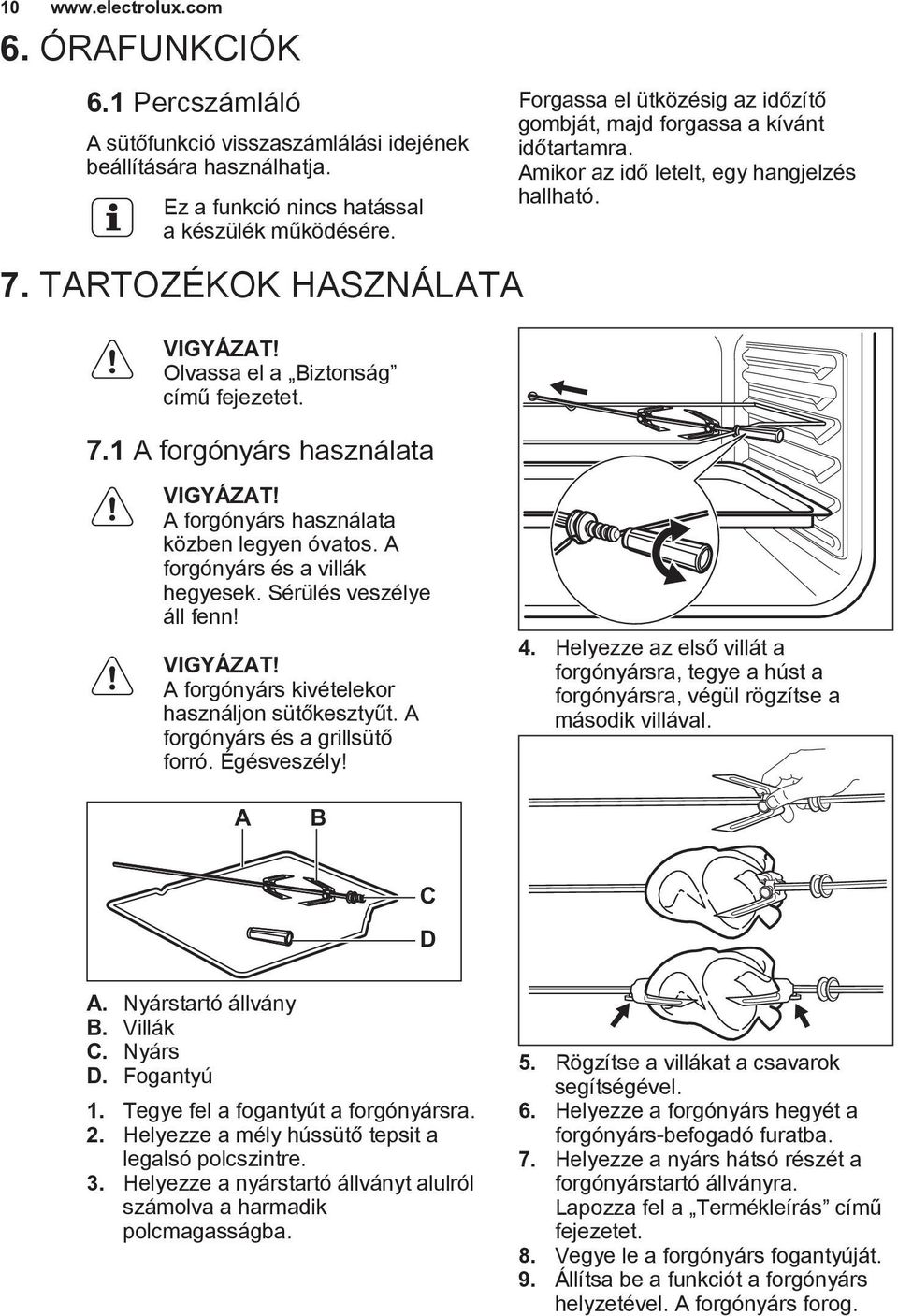 Amikor az idő letelt, egy hangjelzés hallható. A forgónyárs használata közben legyen óvatos. A forgónyárs és a villák hegyesek. Sérülés veszélye áll fenn!