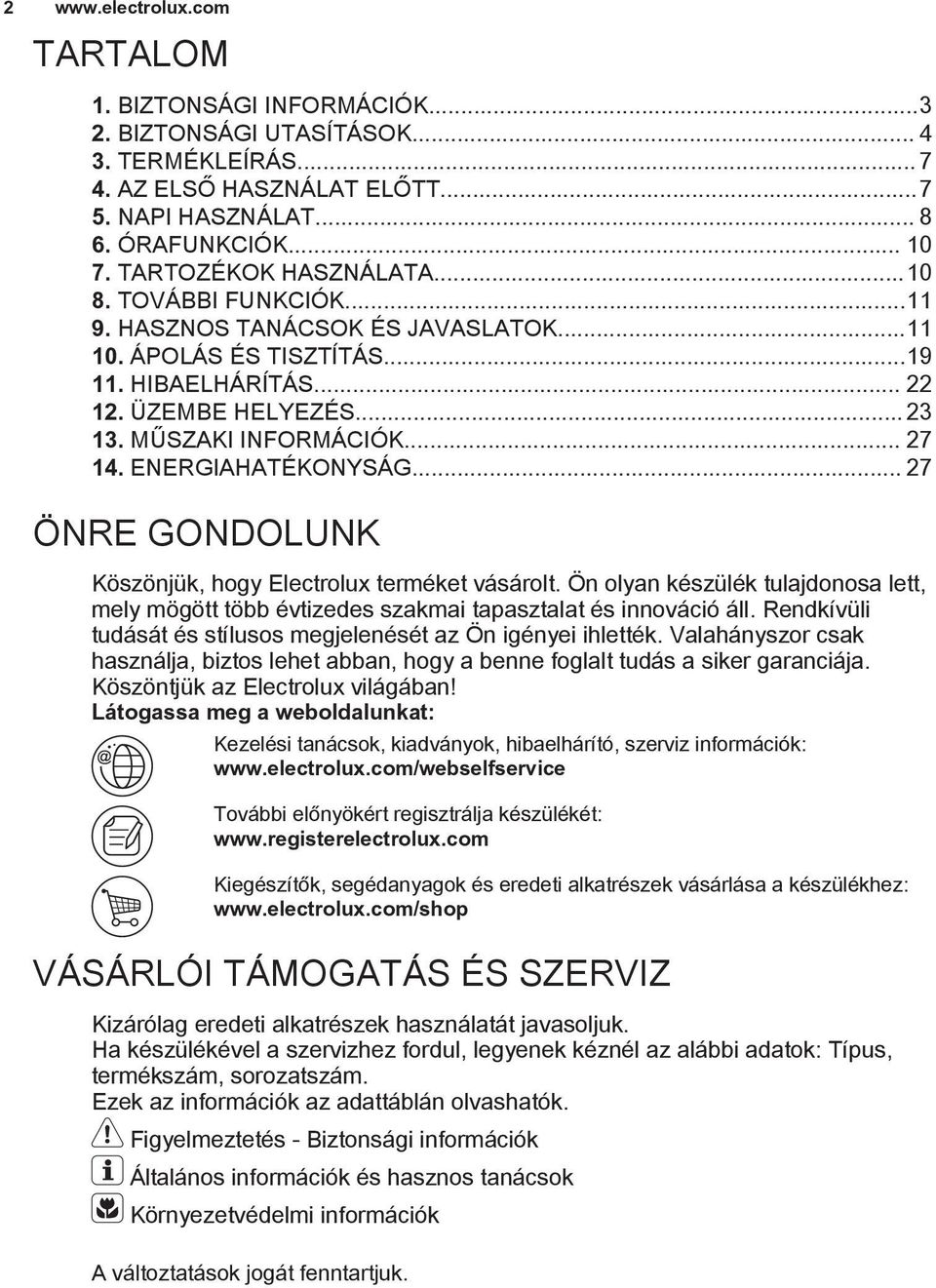 .. 27 14. ENERGIAHATÉKONYSÁG... 27 ÖNRE GONDOLUNK Köszönjük, hogy Electrolux terméket vásárolt. Ön olyan készülék tulajdonosa lett, mely mögött több évtizedes szakmai tapasztalat és innováció áll.