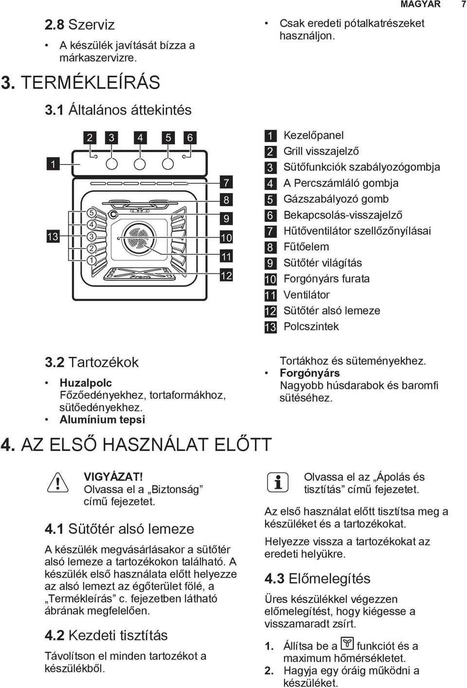1 Általános áttekintés 1 13 2 3 4 5 6 5 4 3 2 1 7 8 9 10 11 12 1 Kezelőpanel 2 Grill visszajelző 3 Sütőfunkciók szabályozógombja 4 A Percszámláló gombja 5 Gázszabályozó gomb 6 Bekapcsolás-visszajelző