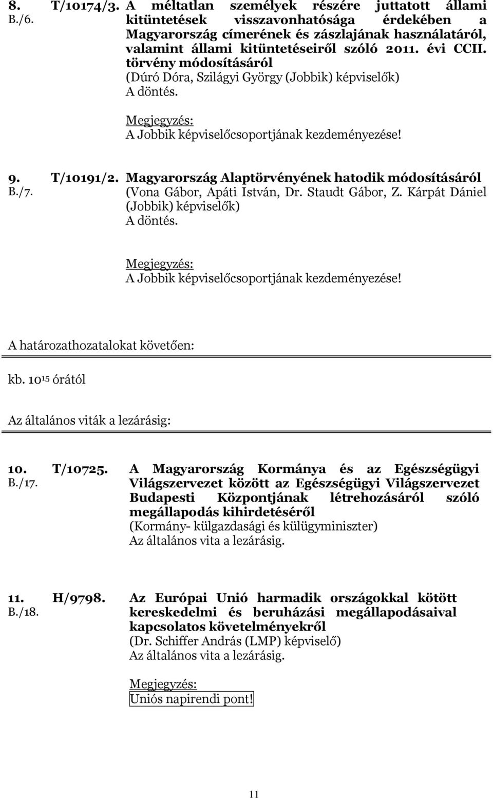 törvény módosításáról (Dúró Dóra, Szilágyi György (Jobbik) képviselők) A döntés. A Jobbik képviselőcsoportjának kezdeményezése! 9. B./7. T/10191/2.