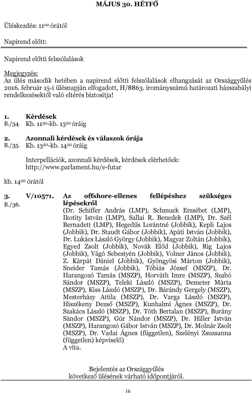 13 20 óráig Azonnali kérdések és válaszok órája Kb. 13 20 -kb. 14 20 óráig kb. 14 20 órától Interpellációk, azonnali kérdések, kérdések elérhetőek: http://www.parlament.hu/e-futar 3. B./36. V/10571.