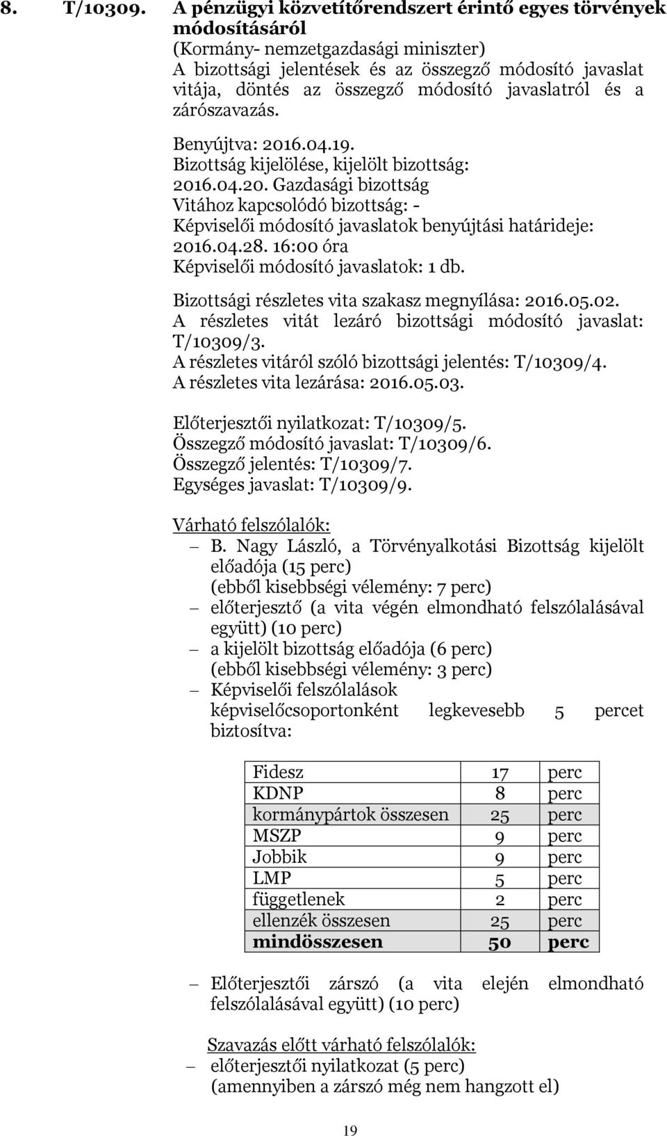 javaslatról és a zárószavazás. Benyújtva: 2016.04.19. 2016.04.20. Gazdasági bizottság - 2016.04.28. 16:00 óra 1 db. Bizottsági részletes vita szakasz megnyílása: 2016.05.02.