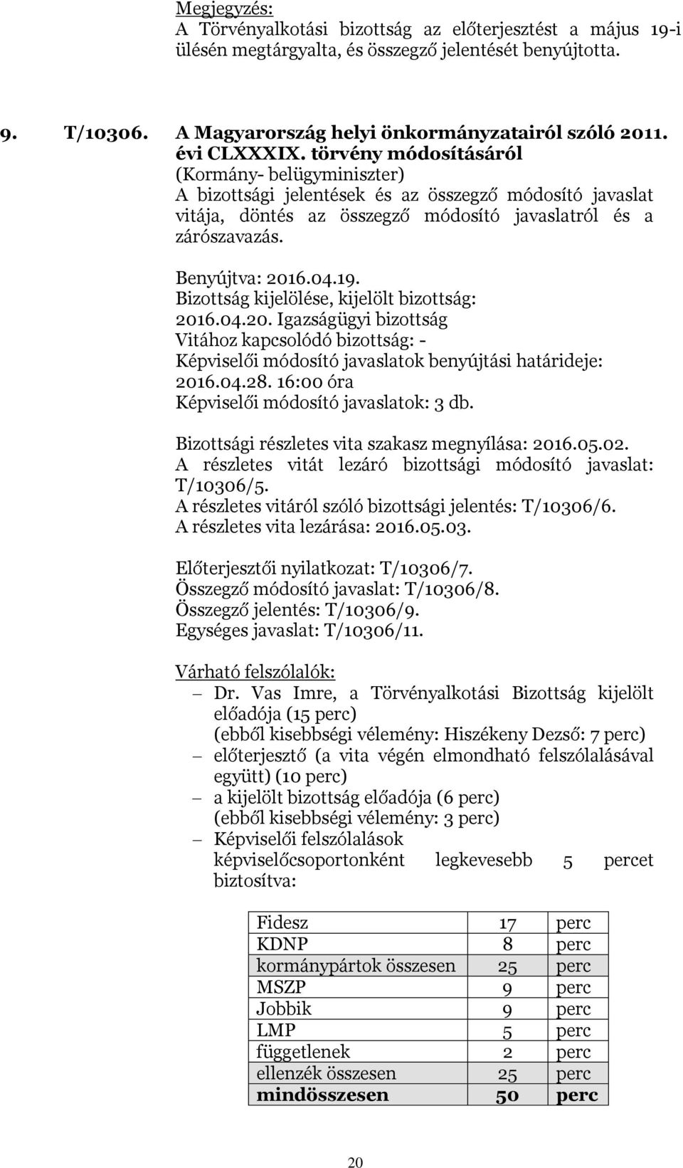 2016.04.20. Igazságügyi bizottság - 2016.04.28. 16:00 óra 3 db. Bizottsági részletes vita szakasz megnyílása: 2016.05.02. A részletes vitát lezáró bizottsági módosító javaslat: T/10306/5.