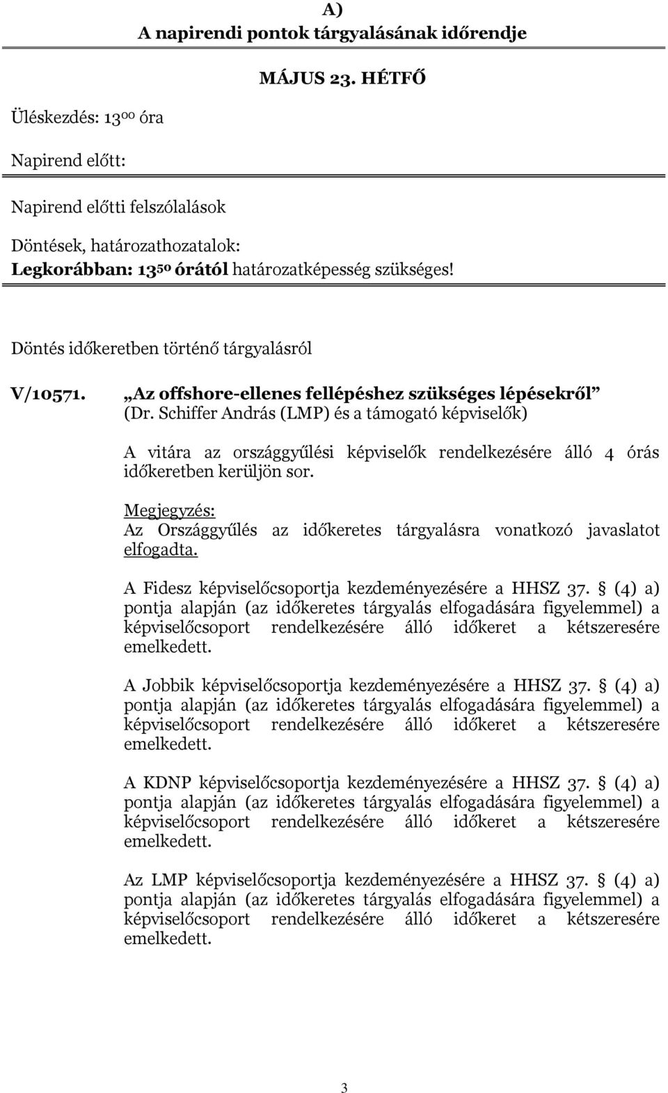 Schiffer András (LMP) és a támogató képviselők) A vitára az országgyűlési képviselők rendelkezésére álló 4 órás időkeretben kerüljön sor.