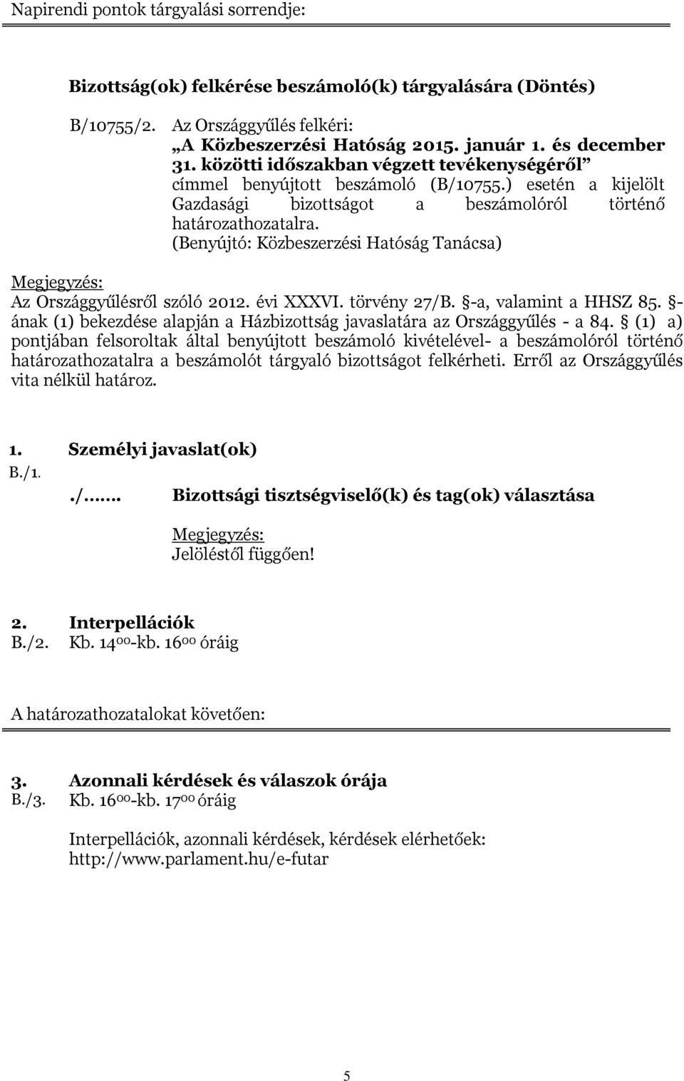 (Benyújtó: Közbeszerzési Hatóság Tanácsa) Az Országgyűlésről szóló 2012. évi XXXVI. törvény 27/B. -a, valamint a HHSZ 85.