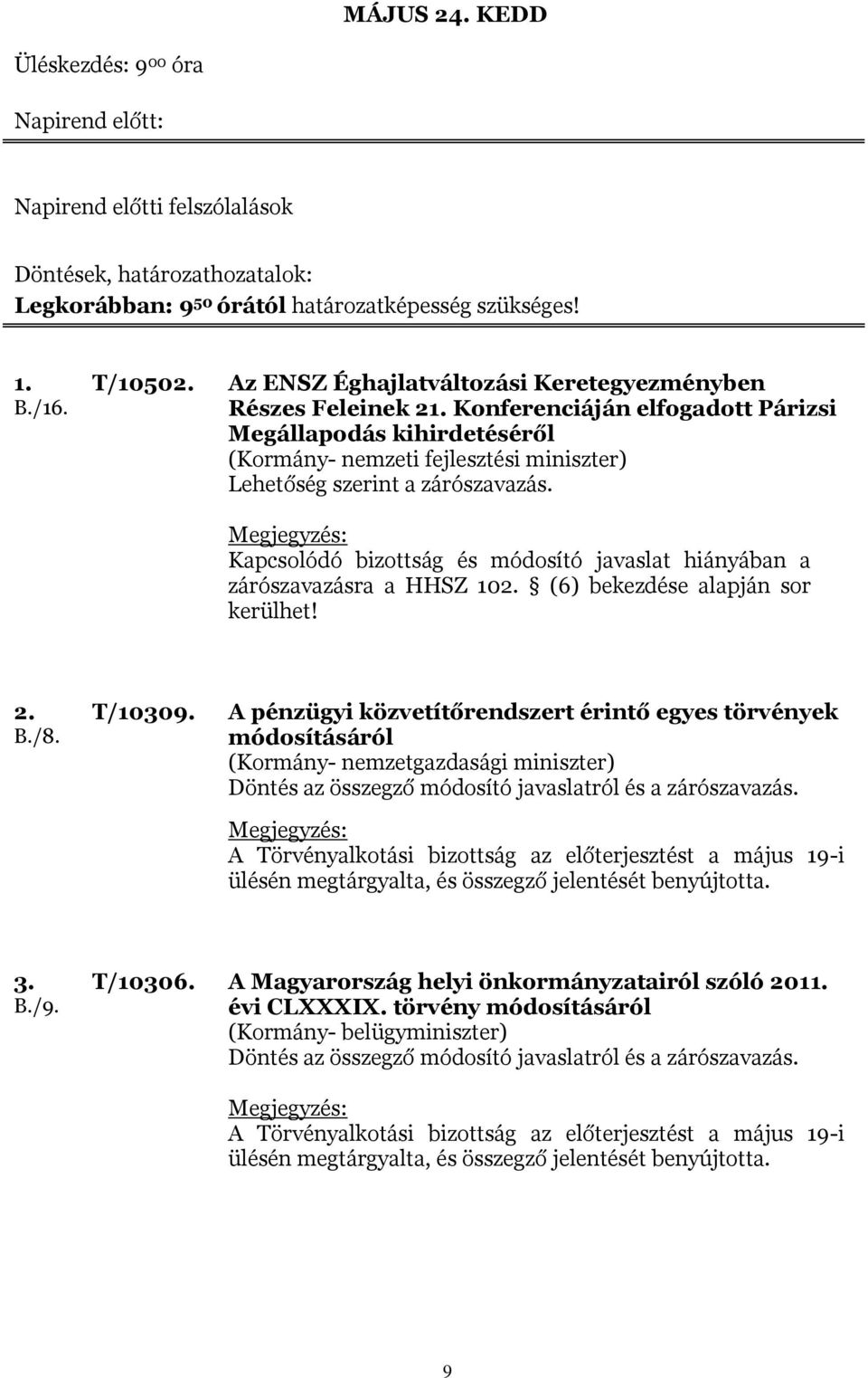 Kapcsolódó bizottság és módosító javaslat hiányában a zárószavazásra a HHSZ 102. (6) bekezdése alapján sor kerülhet! 2. B./8. T/10309.