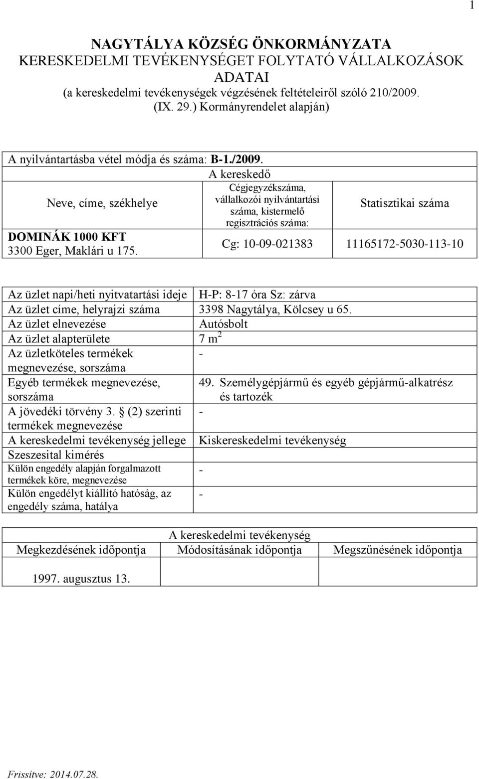 Cg: 1009021383 11165172503011310 Az üzlet napi/heti nyitvatartási ideje HP: 817 óra Sz: zárva Az üzlet címe, helyrajzi száma 3398 Nagytálya, Kölcsey