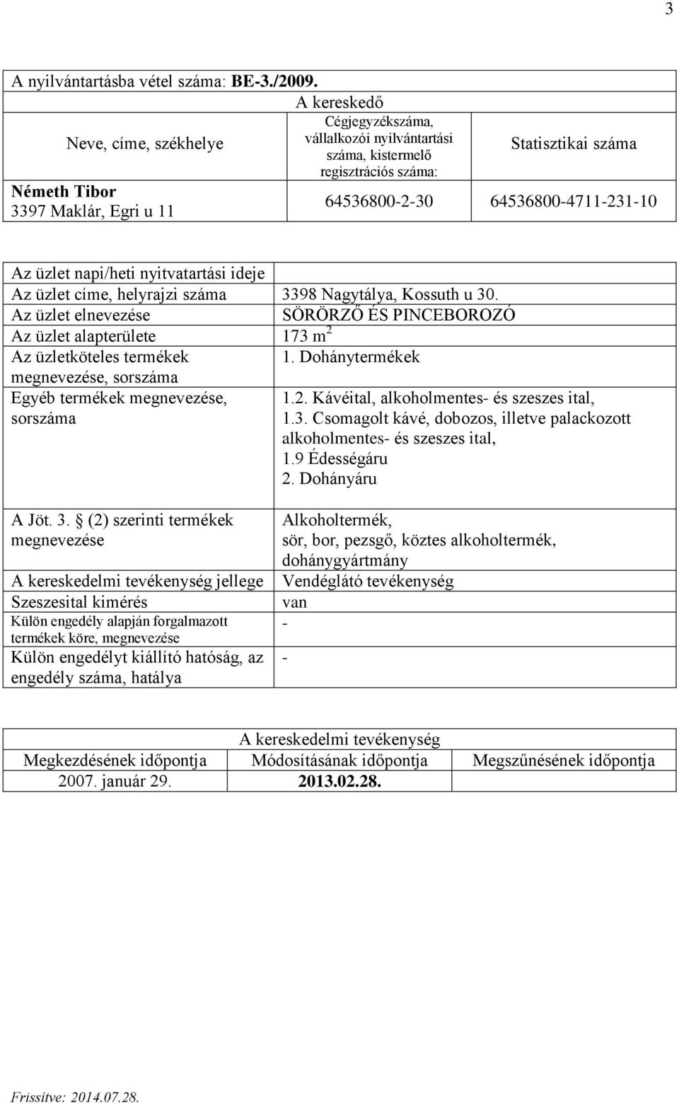 Kossuth u 30. SÖRÖRZŐ ÉS PINCEBOROZÓ Az üzlet alapterülete 173 m 2 1. Dohánytermékek 1.2. Kávéital, alkoholmentes és szeszes ital, 1.3. Csomagolt kávé, dobozos, illetve palackozott alkoholmentes és szeszes ital, 1.