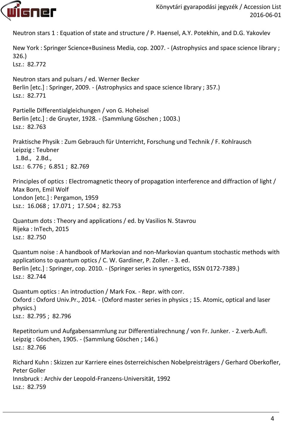 Hoheisel Berlin [etc.] : de Gruyter, 1928. - (Sammlung Göschen ; 1003.) Lsz.: 82.763 Praktische Physik : Zum Gebrauch für Unterricht, Forschung und Technik / F. Kohlrausch Leipzig : Teubner 1.Bd., 2.