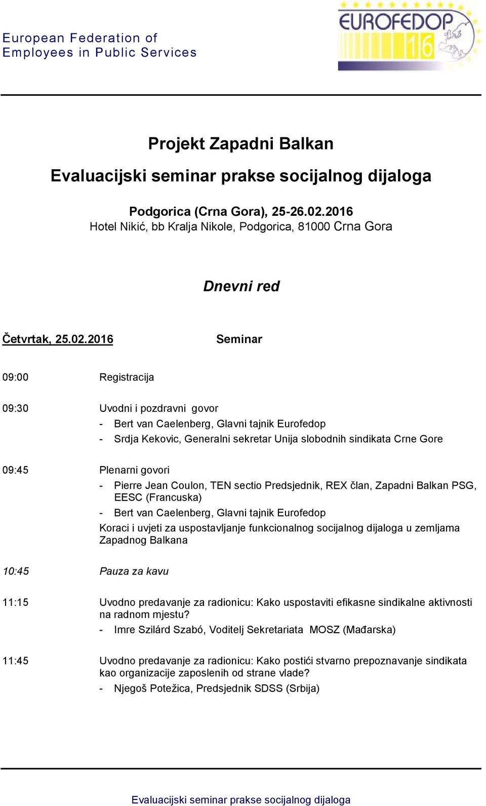 2016 Seminar 09:00 Registracija 09:30 Uvodni i pozdravni govor - Bert van Caelenberg, Glavni tajnik Eurofedop - Srdja Kekovic, Generalni sekretar Unija slobodnih sindikata Crne Gore 09:45 Plenarni