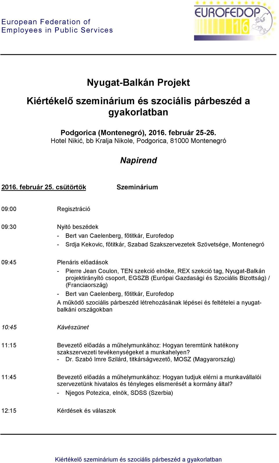 csütörtök Szeminárium 09:00 Regisztráció 09:30 Nyitó beszédek - Bert van Caelenberg, főtitkár, Eurofedop - Srdja Kekovic, főtitkár, Szabad Szakszervezetek Szövetsége, Montenegró 09:45 Plenáris