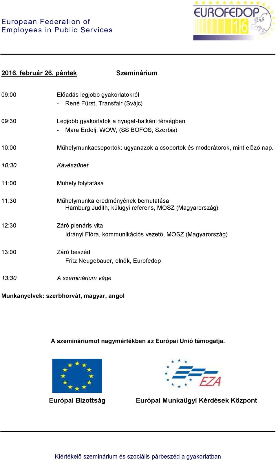 Műhelymunkacsoportok: ugyanazok a csoportok és moderátorok, mint előző nap.