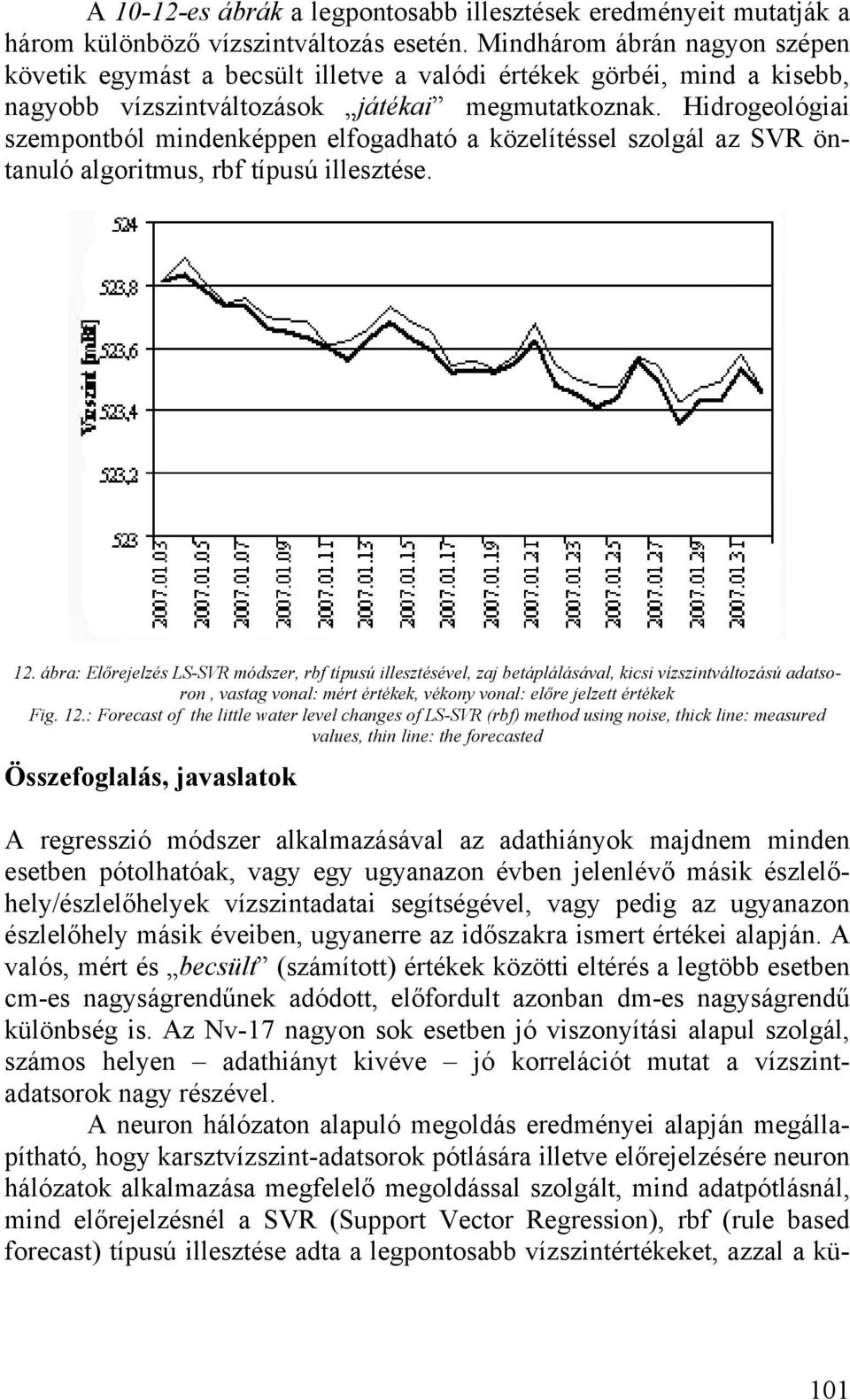 Hidrogeológiai szempontból mindenképpen elfogadható a közelítéssel szolgál az SVR öntanuló algoritmus, rbf típusú illesztése. 12.