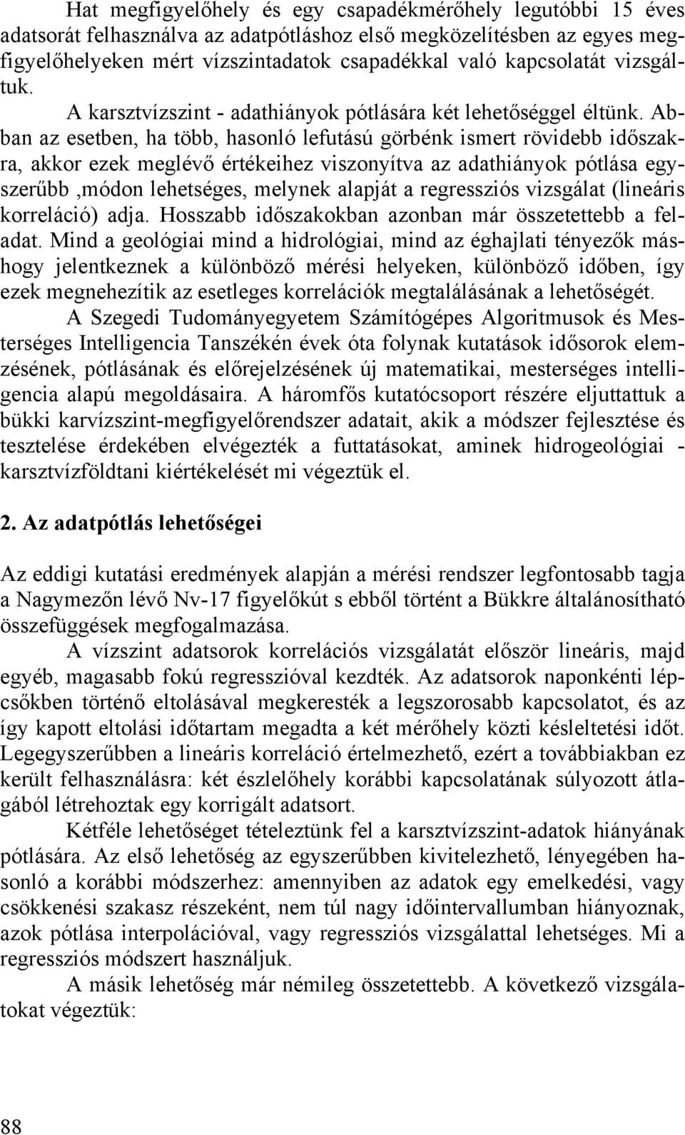 Abban az esetben, ha több, hasonló lefutású görbénk ismert rövidebb időszakra, akkor ezek meglévő értékeihez viszonyítva az adathiányok pótlása egyszerűbb,módon lehetséges, melynek alapját a