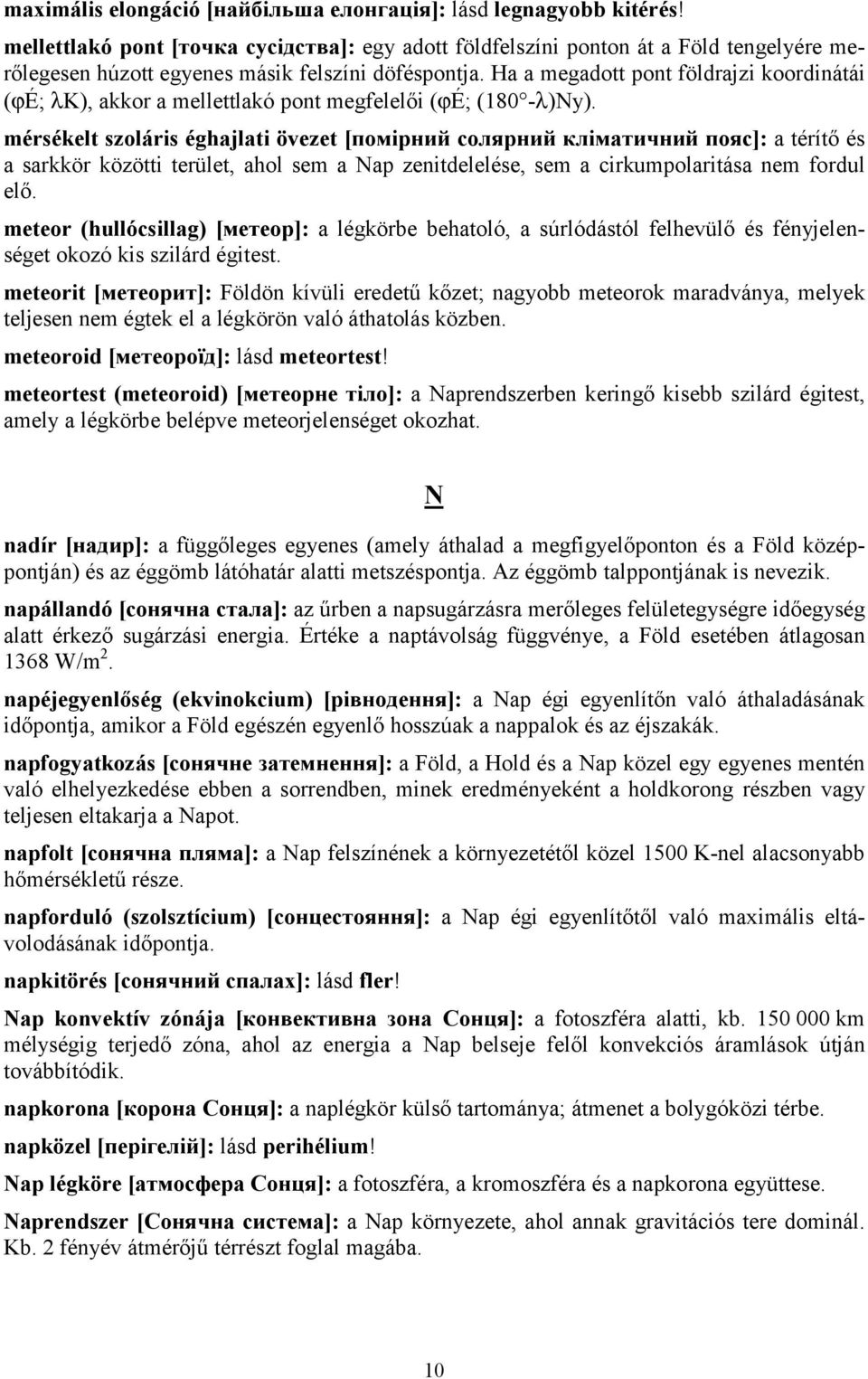 Ha a megadott pont földrajzi koordinátái (ϕé; λk), akkor a mellettlakó pont megfelelői (ϕé; (180 -λ)ny).