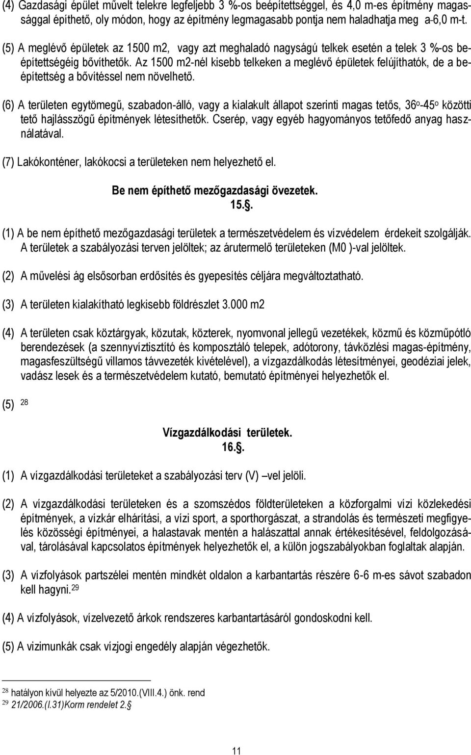 Az 1500 m2-nél kisebb telkeken a meglévő épületek felújíthatók, de a beépítettség a bővítéssel nem növelhető.