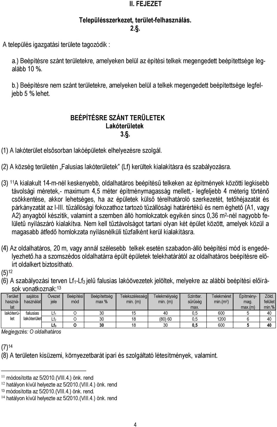 BEÉPÍTÉSRE SZÁNT TERÜLETEK Lakóterületek 3.. (1) A lakóterület elsősorban lakóépületek elhelyezésre szolgál. (2) A község területén Falusias lakóterületek (Lf) kerültek kialakításra és szabályozásra.