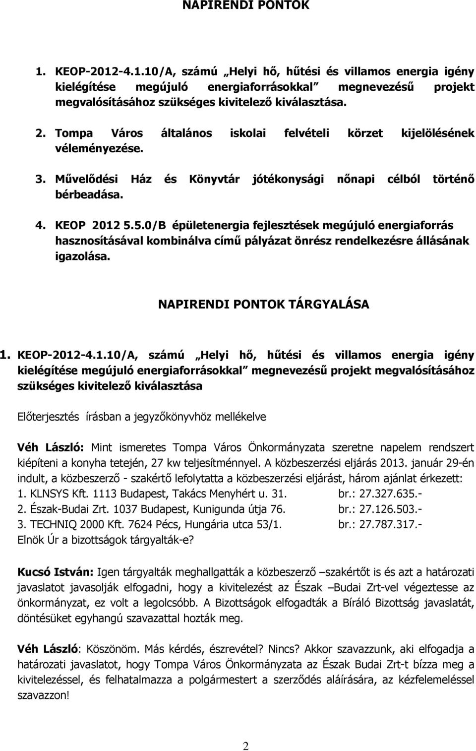 5.0/B épületenergia fejlesztések megújuló energiaforrás hasznosításával kombinálva című pályázat önrész rendelkezésre állásának igazolása. NAPIRENDI PONTOK TÁRGYALÁSA 1.