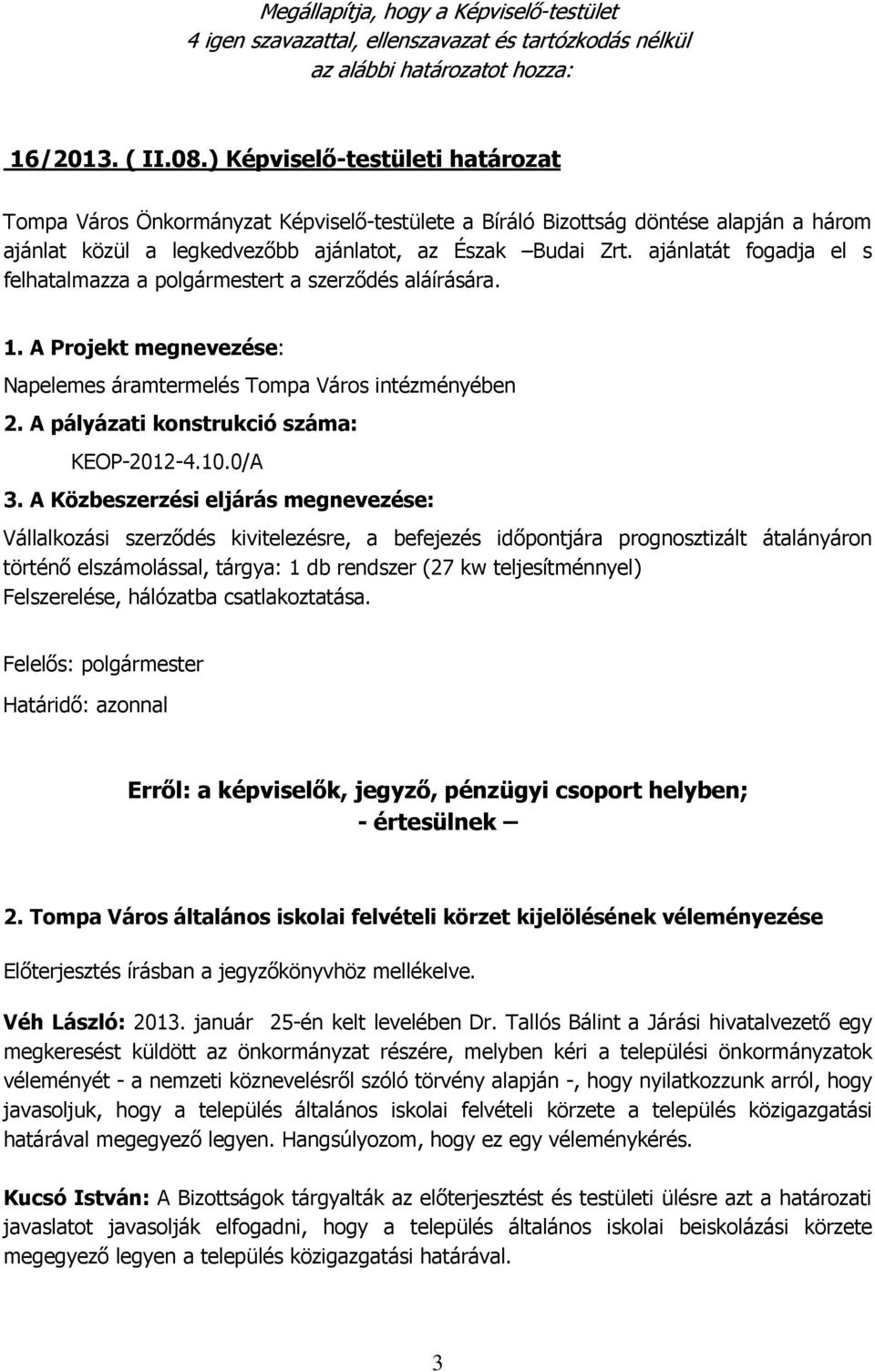 ajánlatát fogadja el s felhatalmazza a polgármestert a szerződés aláírására. 1. A Projekt megnevezése: Napelemes áramtermelés Tompa Város intézményében 2. A pályázati konstrukció száma: KEOP-2012-4.