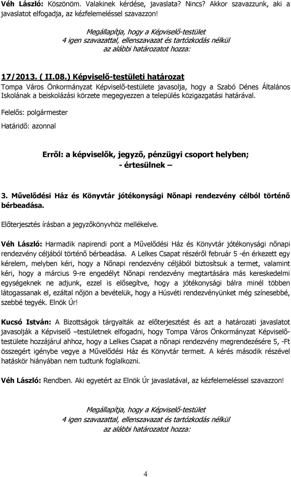 Felelős: polgármester 3. Művelődési Ház és Könyvtár jótékonysági Nőnapi rendezvény célból történő bérbeadása. Előterjesztés írásban a jegyzőkönyvhöz mellékelve.