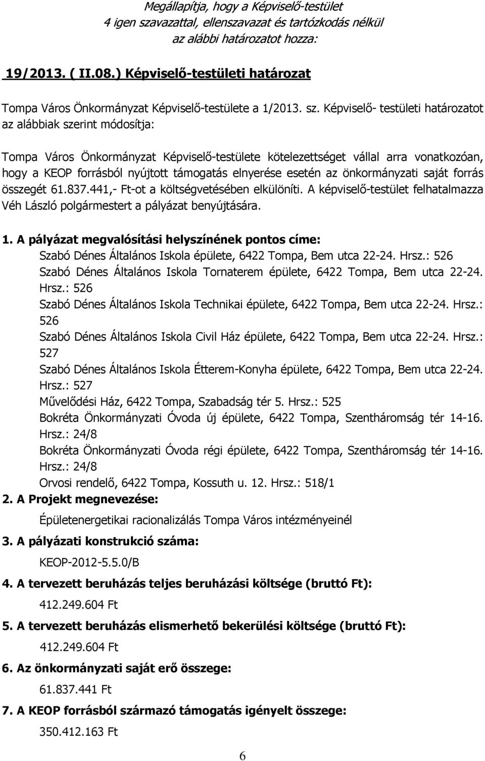 elnyerése esetén az önkormányzati saját forrás összegét 61.837.441,- Ft-ot a költségvetésében elkülöníti. A képviselő-testület felhatalmazza Véh László polgármestert a pályázat benyújtására. 1.