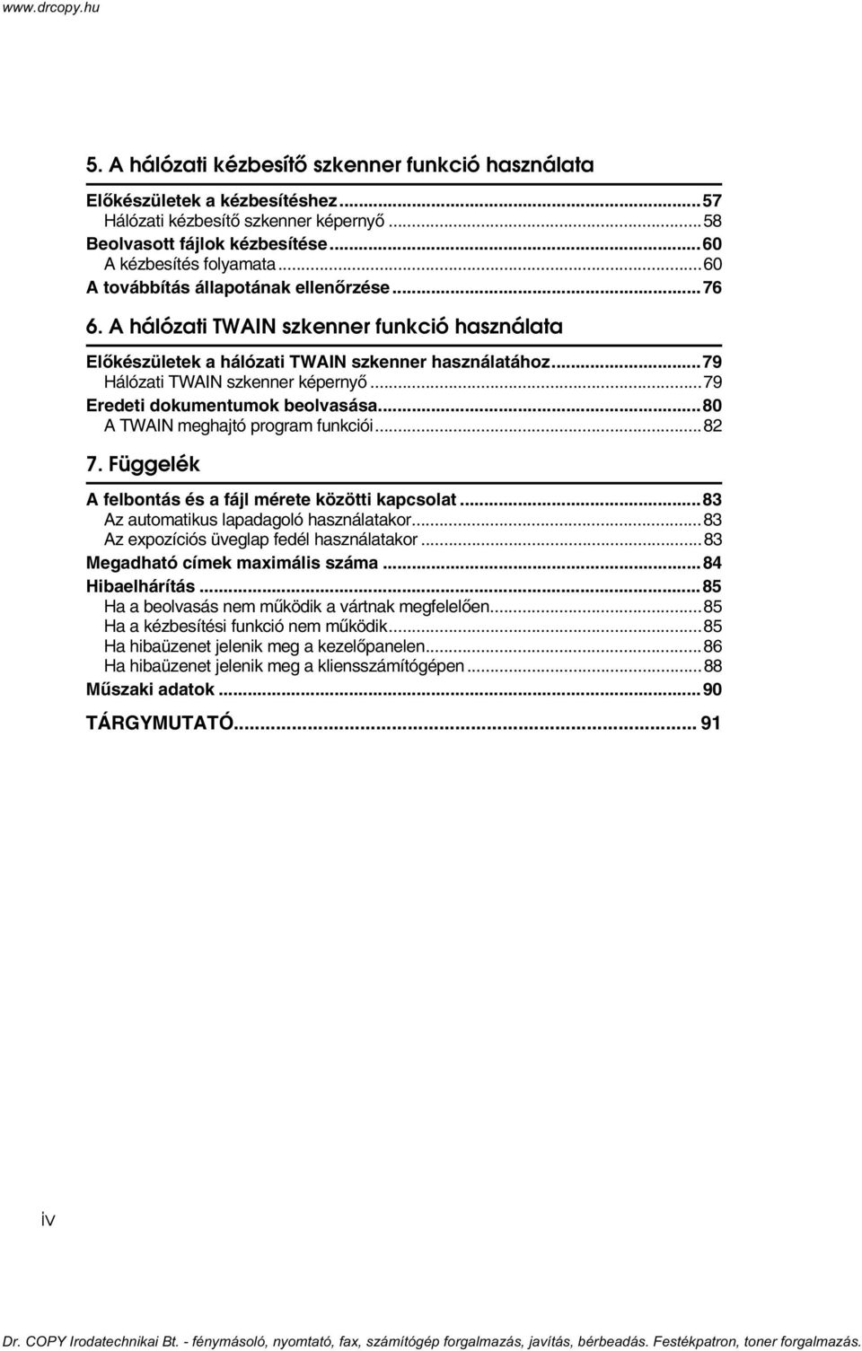 ..79 Eredeti dokumentumok beolvasása...80 A TWAIN meghajtó program funkciói...82 7. Függelék A felbontás és a fájl mérete közötti kapcsolat...83 Az automatikus lapadagoló használatakor.