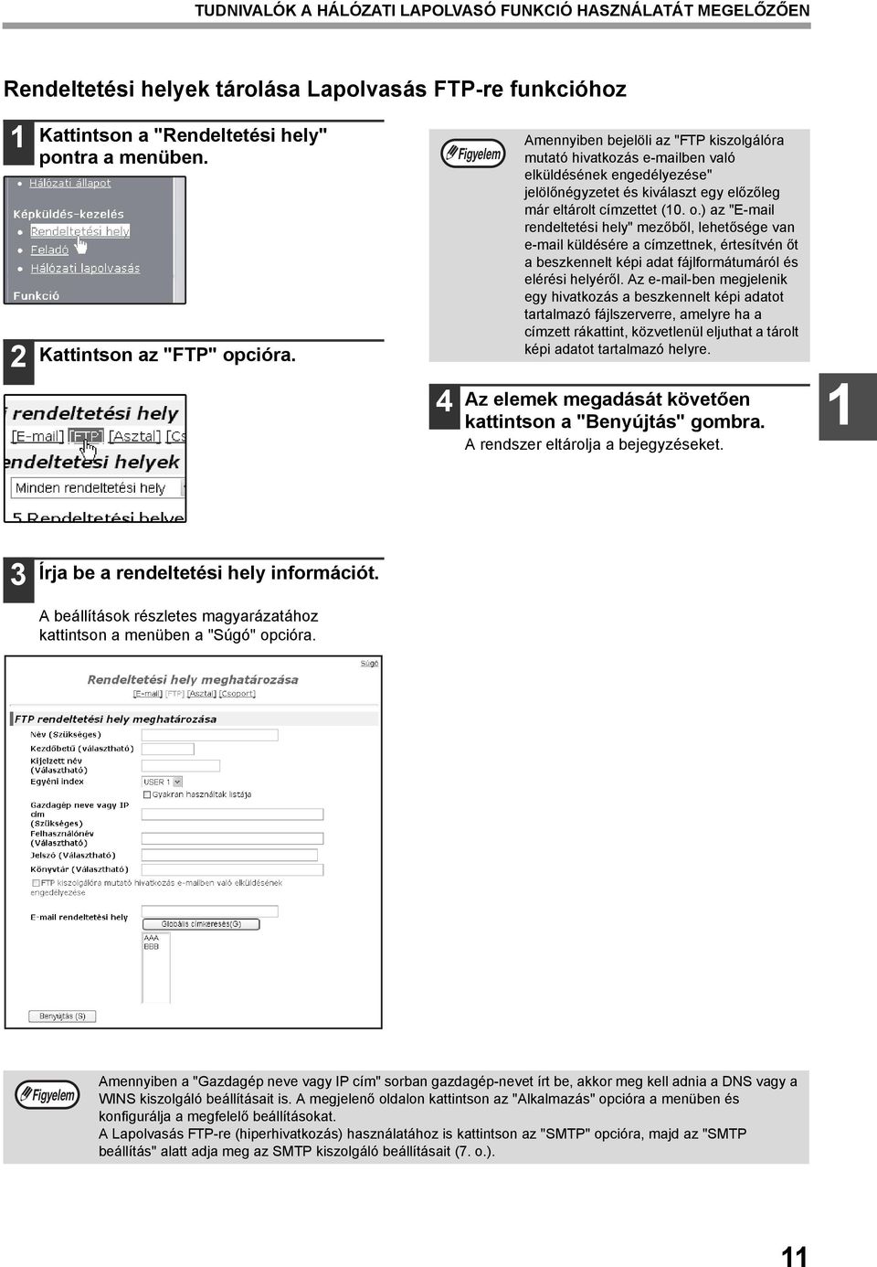 ) az "E-mail rendeltetési hely" mezőből, lehetősége van e-mail küldésére a címzettnek, értesítvén őt a beszkennelt képi adat fájlformátumáról és elérési helyéről.