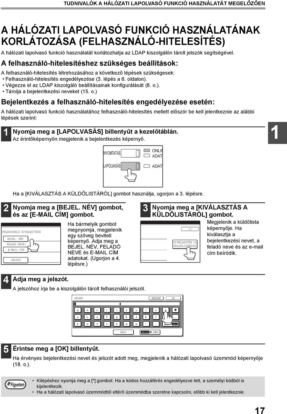 A felhasználó-hitelesítéshez szükséges beállítások: A felhasználó-hitelesítés létrehozásához a következő lépések szükségesek: Felhasználó-hitelesítés engedélyezése (. lépés a 6. oldalon).