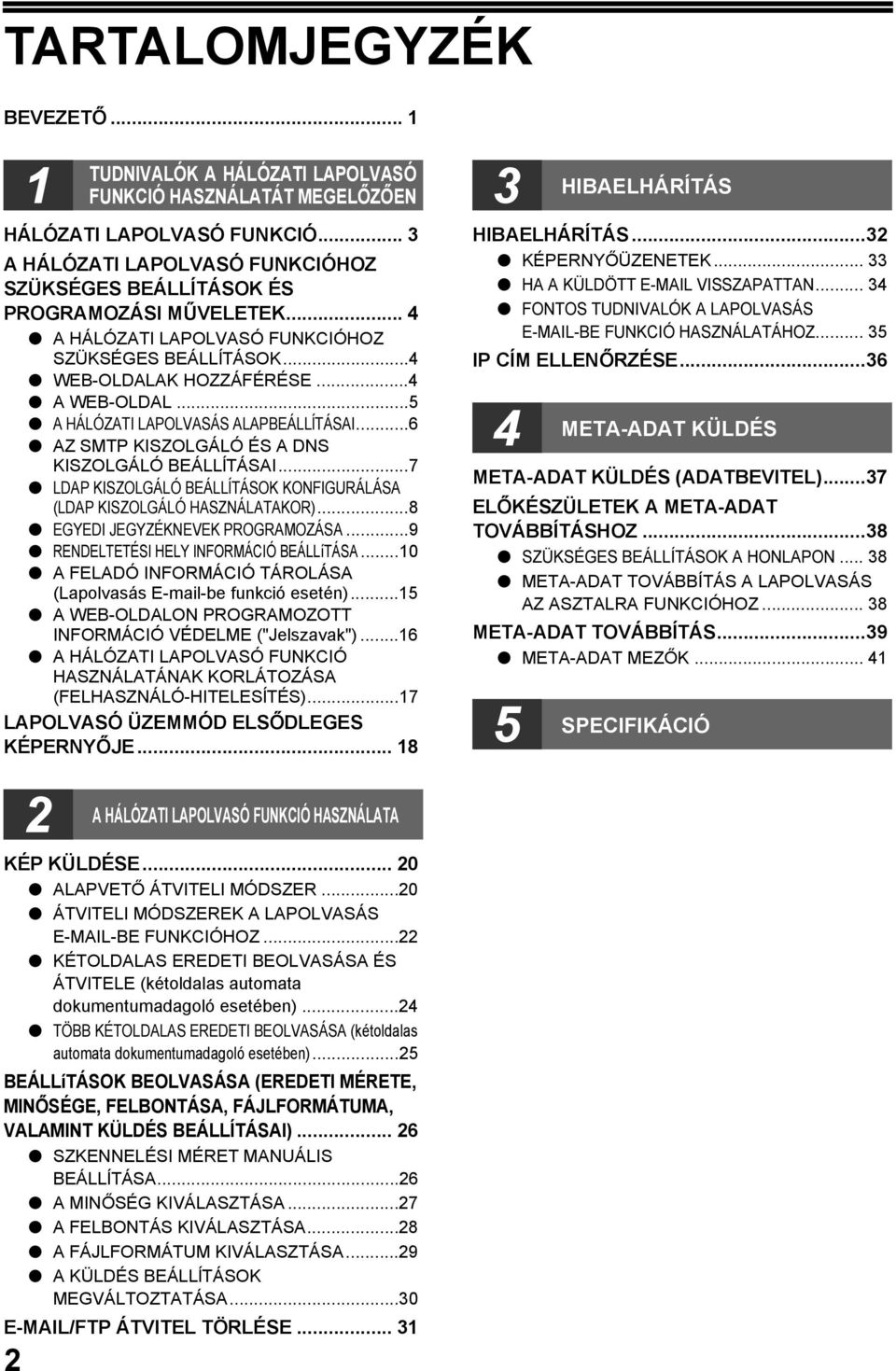 ..7 LDAP KISZOLGÁLÓ BEÁLLĺTÁS KONFIGURÁLÁSA (LDAP KISZOLGÁLÓ HASZNÁLATAKOR)...8 EGYEDI JEGYZÉKNEVEK PROGRAMOZÁSA...9 RENDELTETÉSI HELY INFORMÁCIÓ BEÁLLíTÁSA.