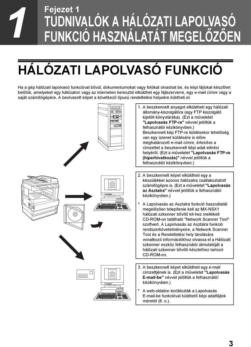 A beolvasott képet a következő típusú rendeltetési helyekre küldheti el:. A beszkennelt anyagot elküldheti egy hálózati állomány-kiszolgálóra (egy FTP kiszolgáló kijelölt könyvtárába).